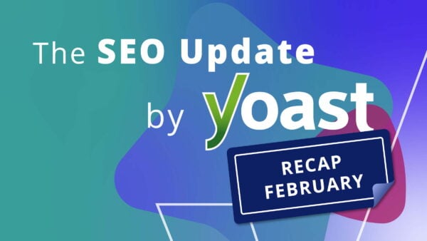 Recap of the February 2026 SEO Update by Yoast