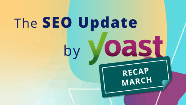 The March 2026 SEO Update by Yoast recap
